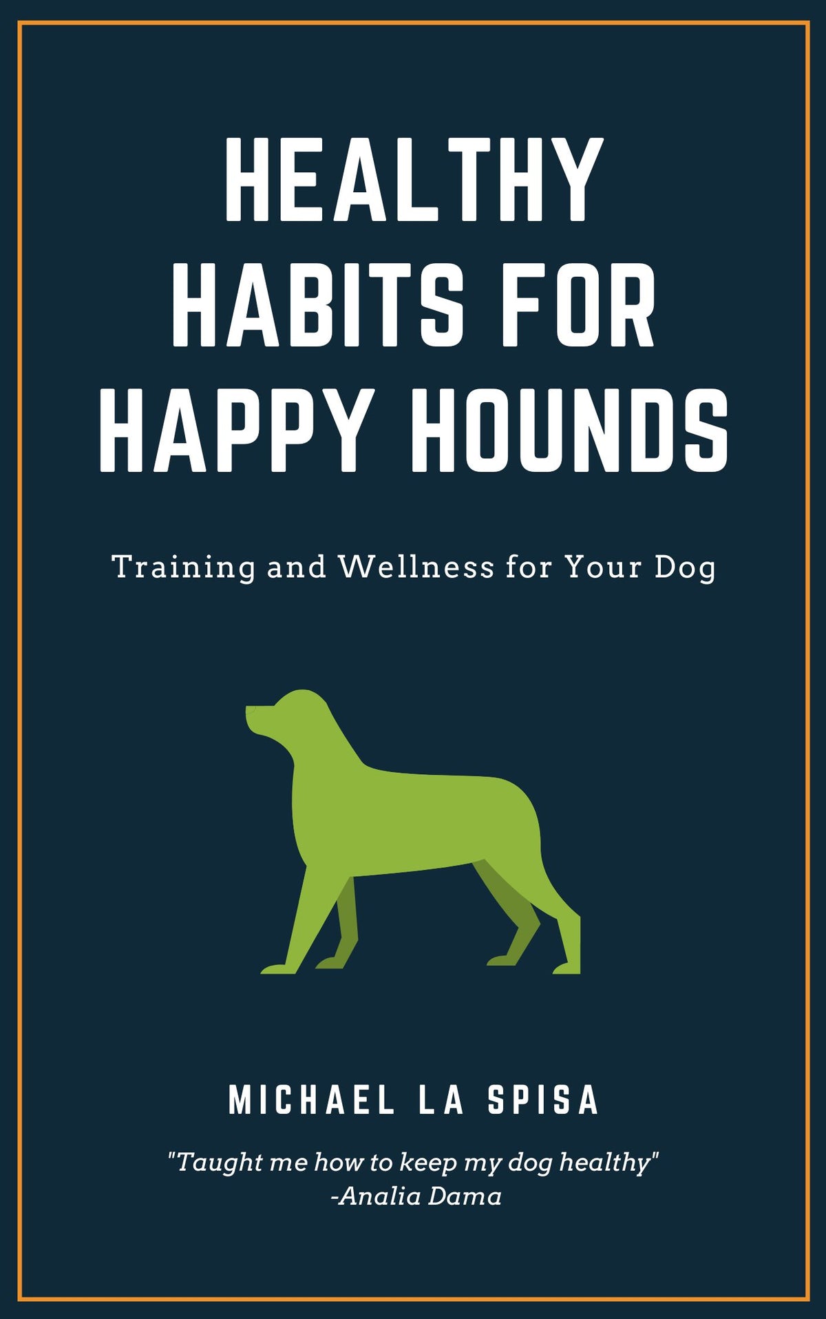Healthy Habits for Happy Hounds: An Ebook on Training and Wellness for Your Dog